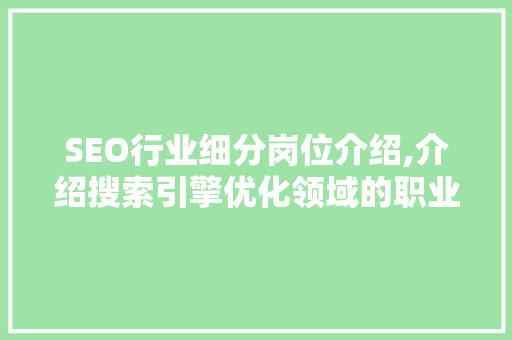 SEO行业细分岗位介绍,介绍搜索引擎优化领域的职业图谱
