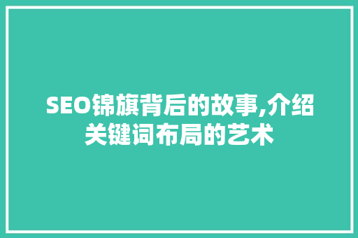 SEO锦旗背后的故事,介绍关键词布局的艺术