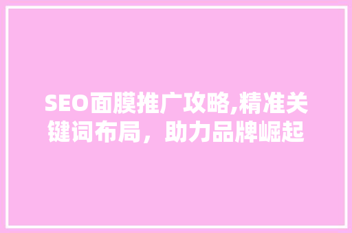 SEO面膜推广攻略,精准关键词布局，助力品牌崛起