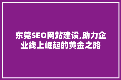 东莞SEO网站建设,助力企业线上崛起的黄金之路