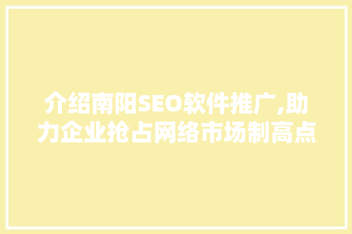 介绍南阳SEO软件推广,助力企业抢占网络市场制高点