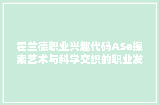 霍兰德职业兴趣代码ASe探索艺术与科学交织的职业发展之路
