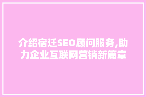 介绍宿迁SEO顾问服务,助力企业互联网营销新篇章