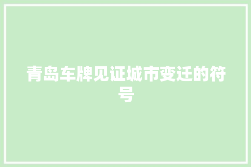 青岛车牌见证城市变迁的符号