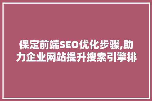 保定前端SEO优化步骤,助力企业网站提升搜索引擎排名