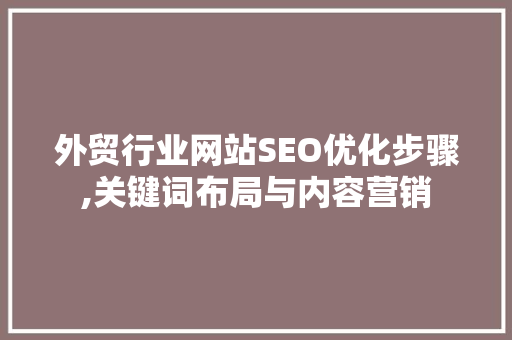 外贸行业网站SEO优化步骤,关键词布局与内容营销