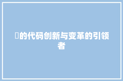 飏的代码创新与变革的引领者