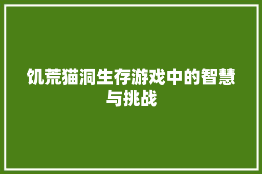 饥荒猫洞生存游戏中的智慧与挑战