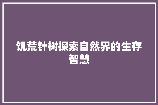 饥荒针树探索自然界的生存智慧
