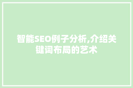 智能SEO例子分析,介绍关键词布局的艺术