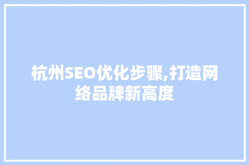 杭州SEO优化步骤,打造网络品牌新高度