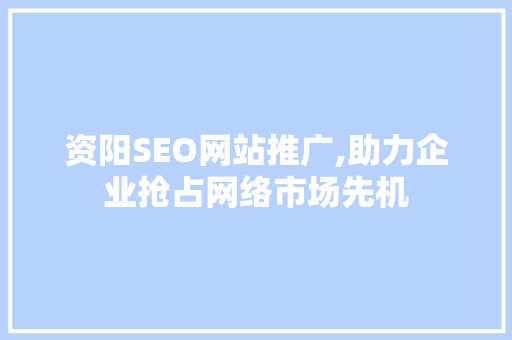 资阳SEO网站推广,助力企业抢占网络市场先机