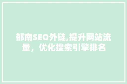 郁南SEO外链,提升网站流量，优化搜索引擎排名