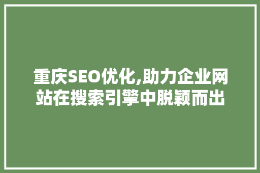重庆SEO优化,助力企业网站在搜索引擎中脱颖而出