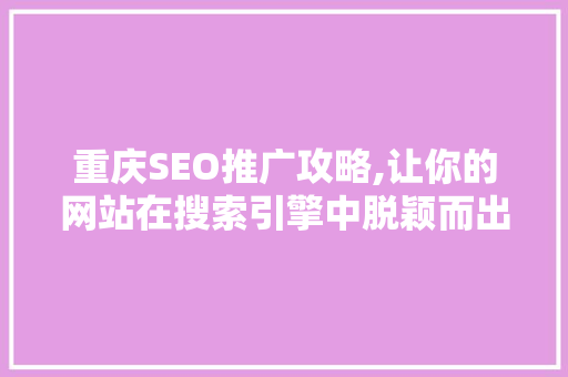 重庆SEO推广攻略,让你的网站在搜索引擎中脱颖而出