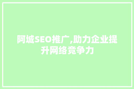 阿城SEO推广,助力企业提升网络竞争力
