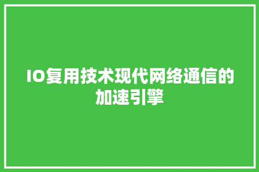 IO复用技术现代网络通信的加速引擎