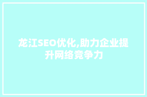 龙江SEO优化,助力企业提升网络竞争力
