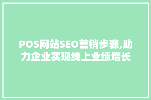 POS网站SEO营销步骤,助力企业实现线上业绩增长