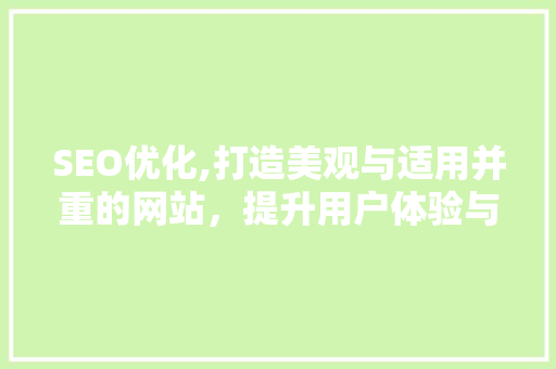 SEO优化,打造美观与适用并重的网站，提升用户体验与搜索引擎排名