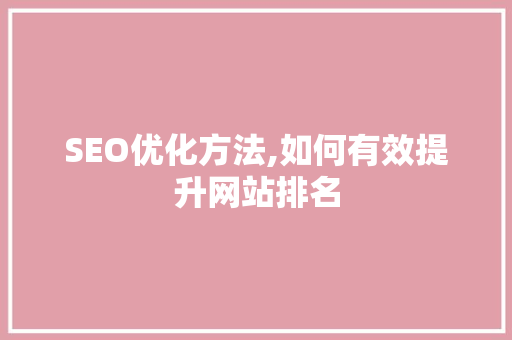 SEO优化方法,如何有效提升网站排名