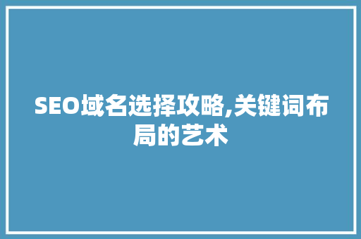 SEO域名选择攻略,关键词布局的艺术  第1张