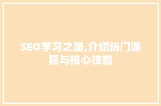 SEO学习之路,介绍热门课程与核心技能