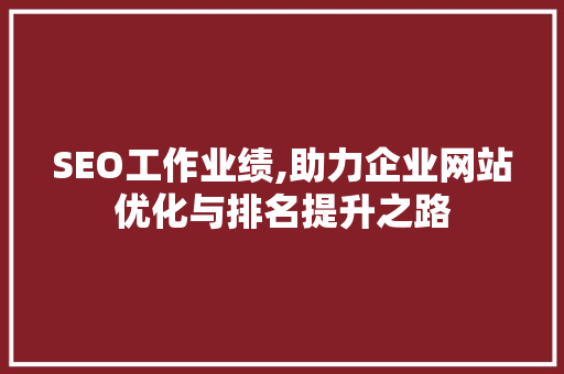 SEO工作业绩,助力企业网站优化与排名提升之路