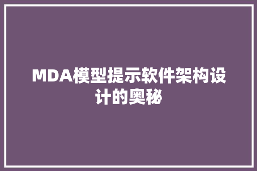 MDA模型提示软件架构设计的奥秘