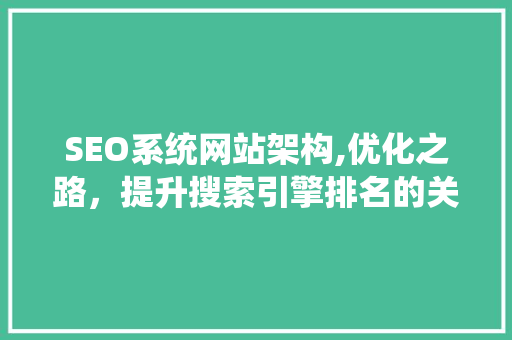 SEO系统网站架构,优化之路，提升搜索引擎排名的关键