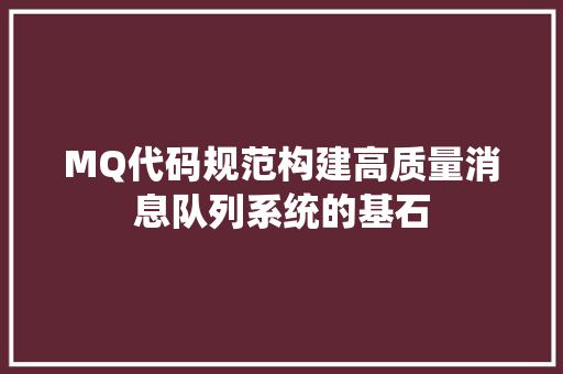 MQ代码规范构建高质量消息队列系统的基石