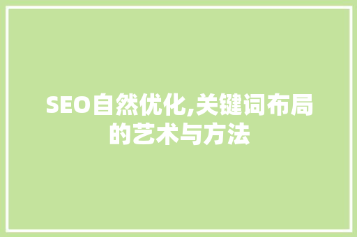 SEO自然优化,关键词布局的艺术与方法