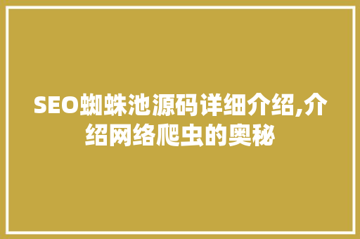 SEO蜘蛛池源码详细介绍,介绍网络爬虫的奥秘