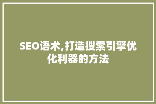 SEO语术,打造搜索引擎优化利器的方法