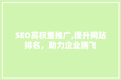 SEO高权重推广,提升网站排名，助力企业腾飞