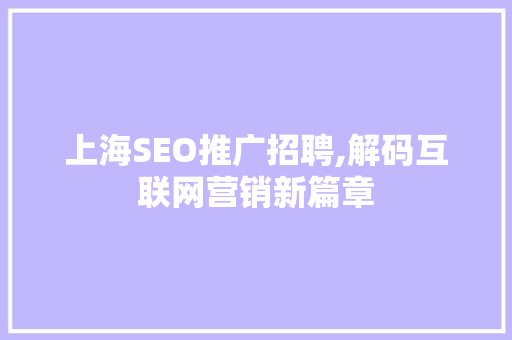 上海SEO推广招聘,解码互联网营销新篇章