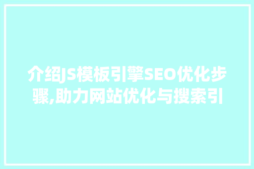 介绍JS模板引擎SEO优化步骤,助力网站优化与搜索引擎排名