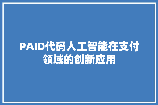 PAID代码人工智能在支付领域的创新应用