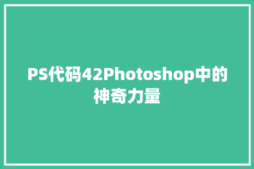PS代码42Photoshop中的神奇力量