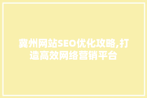 冀州网站SEO优化攻略,打造高效网络营销平台
