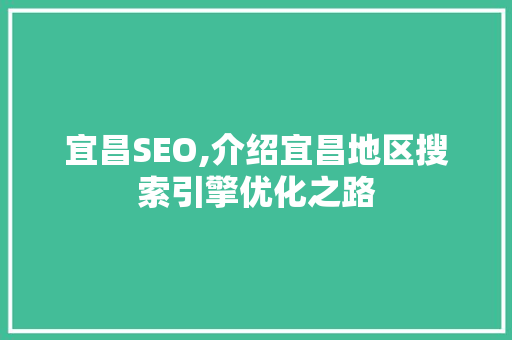 宜昌SEO,介绍宜昌地区搜索引擎优化之路