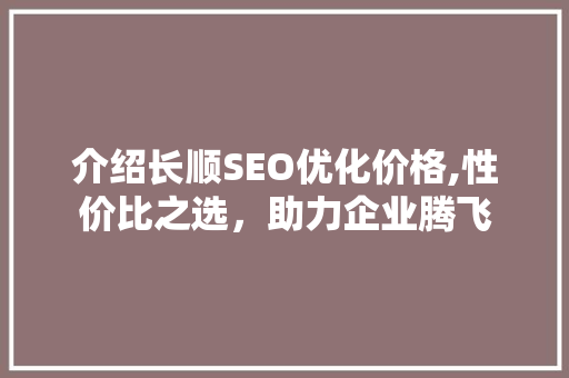 介绍长顺SEO优化价格,性价比之选，助力企业腾飞