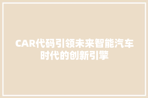 CAR代码引领未来智能汽车时代的创新引擎