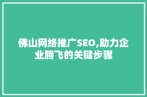 佛山网络推广SEO,助力企业腾飞的关键步骤