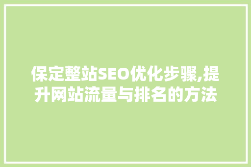 保定整站SEO优化步骤,提升网站流量与排名的方法