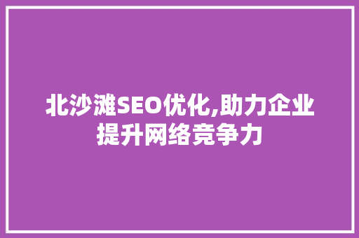 北沙滩SEO优化,助力企业提升网络竞争力