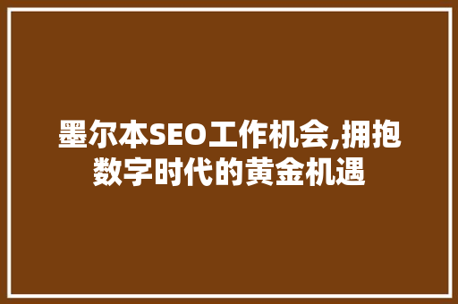 墨尔本SEO工作机会,拥抱数字时代的黄金机遇