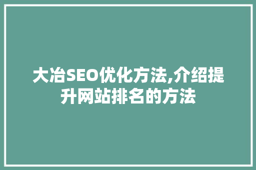 大冶SEO优化方法,介绍提升网站排名的方法
