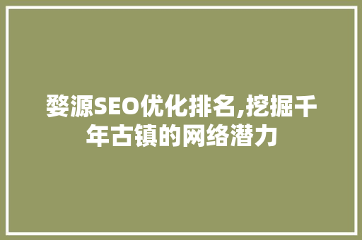 婺源SEO优化排名,挖掘千年古镇的网络潜力