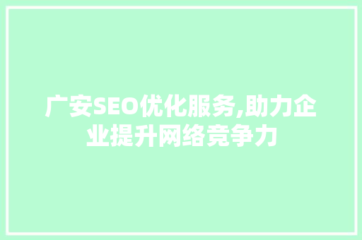 广安SEO优化服务,助力企业提升网络竞争力